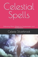 Celestial Spells: Embracing Moon Magick for Transformation and Manifestation B0CFCZBXY7 Book Cover