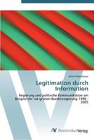 Legitimation durch Information: Regierung und politische Kommunikation am Beispiel der rot-grünen Bundesregierung 1998 - 2005 363943983X Book Cover