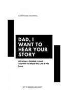 Dad, I Want to Hear Your Story: A Father’s Guided Gratitude journal To Share His Life & His Love: Dad, I Want to Hear Your Story: A Father’s Guided Gratitude journal To Share His Life & His Love 1672271177 Book Cover