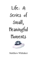 Life: A Series of Small, Meaningful Moments 1805665693 Book Cover