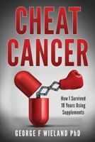 Cheat Cancer: How I Survived 18 Years Using Supplements 1724831097 Book Cover