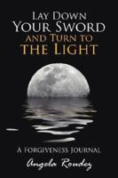 Lay Down Your Sword and Turn to the Light: A Forgiveness Journal 1425942970 Book Cover