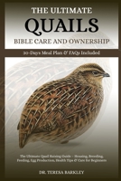THE ULTIMATE QUAILS BIBLE CARE AND OWNERSHIP: The Ultimate Quail Raising Guide – Housing, Breeding, Feeding, Egg Production, Health Tips & Care for Beginners B0FB9MS262 Book Cover