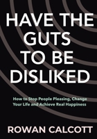 Have the Guts to Be Disliked: How to Stop People Pleasing, Change Your Life and Achieve Real Happiness 1300188677 Book Cover