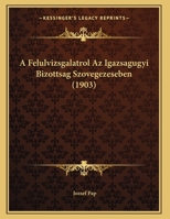 A Felulvizsgalatrol Az Igazsagugyi Bizottsag Szovegezeseben (1903) 116242821X Book Cover