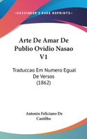 Arte De Amar De Publio Ovidio Nasao V1: Traduccao Em Numero Egual De Versos (1862) 1168067081 Book Cover