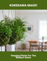 Kokedama Magic: Hanging Plants For The Modern Home B0FRYD9LWR Book Cover