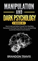 Manipulation and Dark Psychology 2 Books in 1: How to Learn and Defend Yourself from Stop Being Manipulated and Protect Your Mind. How to use psychology to positively influence human behavior 1656684314 Book Cover
