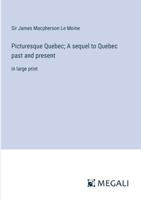 Picturesque Quebec; A sequel to Quebec past and present: in large print 3387061382 Book Cover