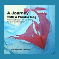 A Journey with a Plastic Bag: An Intimate Dialogue Between Writing, Sculpture and Photography 9659225814 Book Cover