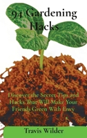 94 Gardening Hacks: Discover the Secret Tips and Hacks That Will Make Your Friends Green With Envy 1963338065 Book Cover