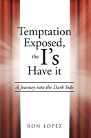 Temptation Exposed, the I's Have it: A Journey into the Dark Side 1645847225 Book Cover