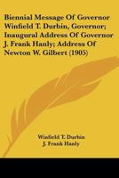 Biennial Message Of Governor Winfield T. Durbin And Inaugural Address Of Governor J. Frank Hanly: Together With Addresses Of Lieutenant-governor ... The Sixty-fourth General Assembly, Indiana... 1120267307 Book Cover