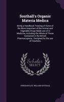 Southall's Organic Materia Medica [electronic Resource]: Being a Handbook Treating of Some of the More Important of the Animal and Vegetable Drugs ... Contained in the British Pharmacopoeia .. 1014327539 Book Cover