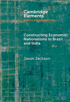 Constructing Economic Nationalisms in Brazil and India (Elements in the Politics of Development) 1009598570 Book Cover