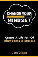 Mindset: Change Your Mindset: 7 Easy and Practical Steps to Create a Life Full of Abundance and Success. 1696848571 Book Cover