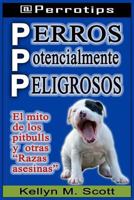 Perros Potencialmente Peligrosos : El Mito de Los Pitbulls y Otras Razas Asesinas 1719820163 Book Cover