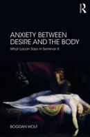 Anxiety Between Desire and the Body: What Lacan Says in Seminar X 0367112434 Book Cover