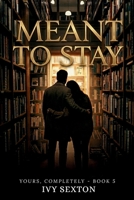 Meant to Stay: Book 5 - Yours, Completely Series B0GZDXQFT8 Book Cover