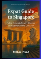 Expat Guide to Singapore: Rules, Riches & Reality Checks: Living Smart in the Lion City (Living Abroad by Obscyra) B0FJXWKRJ7 Book Cover