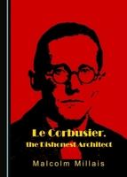 Le Corbusier, the Dishonest Architect 1527502996 Book Cover