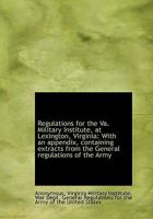 Regulations for the Va. Military Institute, at Lexington, Virginia: With an appendix, containing ext 1117566439 Book Cover