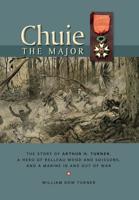Chuie, The Major: The Story of Arthur H. Turner, a Hero at Belleau Wood and Soissons, and a Marine in and out of War 0996445471 Book Cover