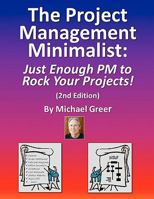 The Project Management Minimalist: Just Enough PM to Rock Your Projects! 1460914708 Book Cover