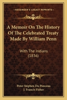 A Memoir On The History Of The Celebrated Treaty Made By William Penn: With The Indians 1104597195 Book Cover