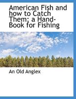 American Fish And How To Catch Them: A Handbook For Fishing 0548877793 Book Cover