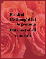 Be kind Be thoughtful Be genuine But must of all Be thankful: A 1 year, 52 Week Guide To Cultivate An Attitude Of Gratitude: Gratitude journal with inspirational & motivational gratitude quotes inside 1702362280 Book Cover