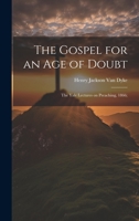 The Gospel for an age of Doubt; the Yale Lectures on Preaching, 1866; 1022192973 Book Cover