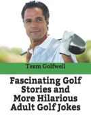 Fascinating Golf Stories and More Hilarious Adult Golf Jokes: Another Golfwell Treasury of the Absolute Best in Golf Stories, and Golf Jokes 1541223934 Book Cover