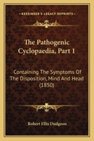 The Pathogenic Cyclopaedia, Part 1: Containing The Symptoms Of The Disposition, Mind And Head 1120913101 Book Cover