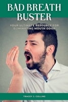 Bad Breath Buster: Your Ultimate Resource for Eliminating Mouth Odor B0C1J3B8W3 Book Cover
