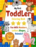 My First Toddler Coloring Book: Fun with Numbers, Letters, Shapes, Animals! Easy Educational Coloring Pages of Animal Letters A to Z for Boys & Girls, Little Kids, Preschool and Kindergarten B08T6JYGJF Book Cover