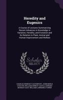 Heredity and Eugenics: A Course of Lectures Summarizing Recent Advances in Knowledge in Variation, Heredity, and Evolution and Its Relation to Plant, Animal and Human Improvement and Welfare 1357909527 Book Cover