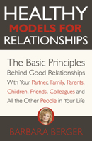 Healthy Models for Relationships: The Basic Principles Behind Good Relationships With Your Partner, Family, Parents, Children, Friends, Colleagues and All the Other People in Your Life 1789047854 Book Cover