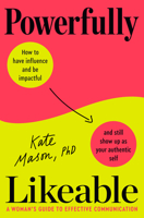 Powerfully Likeable: How to Communicate with Influence and Show Up as Your Best Self 0593797205 Book Cover