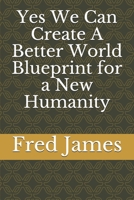 Yes We Can Create A Better World    Blueprint for a New Humanity B083XVYLS4 Book Cover