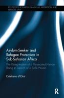 Asylum-Seeker and Refugee Protection in Sub-Saharan Africa: The Peregrination of a Persecuted Human Being in Search of a Safe Haven 1138094250 Book Cover