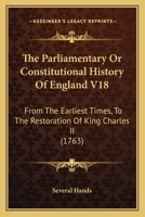 The Parliamentary Or Constitutional History Of England V18: From The Earliest Times, To The Restoration Of King Charles II 1168150019 Book Cover