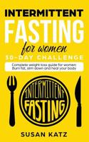Intermittent Fasting for Women 30-Day Challenge: Complete Weight Loss Guide for Women: Burn Fat, Slim Down, and Heal Your Body 1099634164 Book Cover