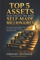 Top 5 Assets That Create The Most Self-Made Millionaires: The Practical Wealth-Building Guide For Creating Income-Producing Assets From Scratch (Wealth Creation Series) B0H41J8J2K Book Cover
