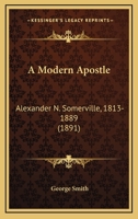 A Modern Apostle: Alexander N. Somerville 1021534129 Book Cover