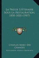 La Presse Litteraire Sous La Restauration, 1850-1830 (1907) 1120491371 Book Cover