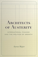 Architects of Austerity: International Finance and the Politics of Growth 0804788340 Book Cover