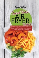 Instant Vortex Air Fryer Cookbook: 50 Amazingly Easy Recipes To Fry, Bake, Grill, And Roast Most Wanted Family Meals On A Budget 1801683557 Book Cover