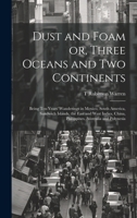 Dust and Foam or, Three Oceans and two Continents; Being ten Years' Wanderings in Mexico, South America, Sandwich Islands, the East and West Indies, China, Philippines, Australia and Polynesia 1020767197 Book Cover