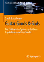 Guitar Goods & Gods: Die E-Gitarre im Spannungsfeld von Kapitalismus und Geschlecht (Geschlecht und Gesellschaft, 86) (German Edition) 3658481722 Book Cover